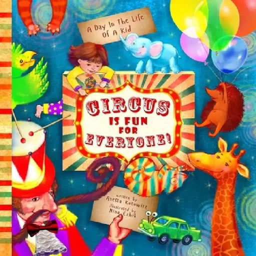 Circus Is Fun For Everyone: - explore art and help animals in this brave, mindful and creative adventure (A Day In The Life Of A Kid interdiscipli by Nina Ezhik