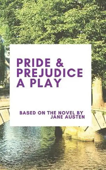 Pride & Prejudice A Play by Jane Austen