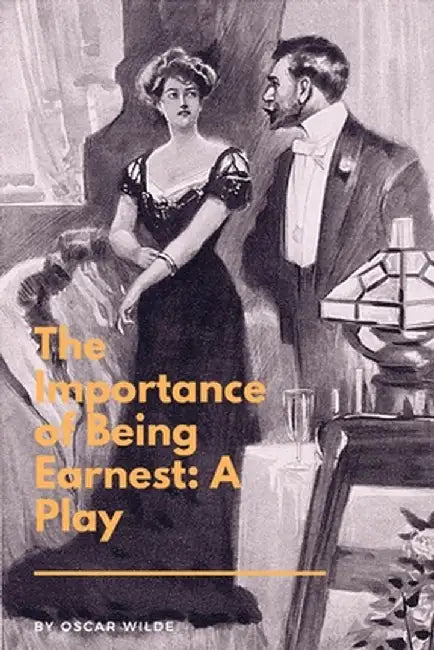 The Importance of Being Earnest: A Play: A Trivial Comedy for Serious People by Oscar Wilde