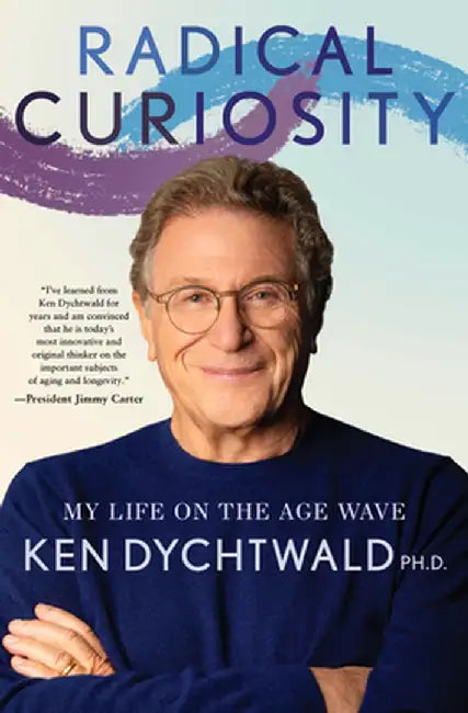 Radical Curiosity: One Man's Search for Cosmic Magic and a Purposeful Life by Ken Dychtwald