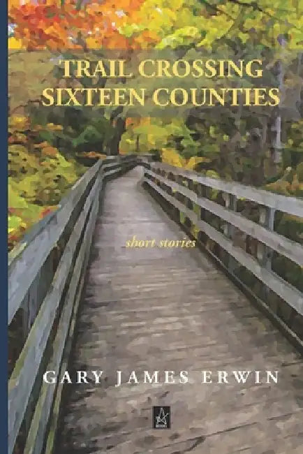 Trail Crossing Sixteen Counties: Short Stories by Gary James Erwin