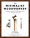The Minimalist Woodworker: Essential Tools and Smart Shop Ideas for Building with Less by Vic Tesolin