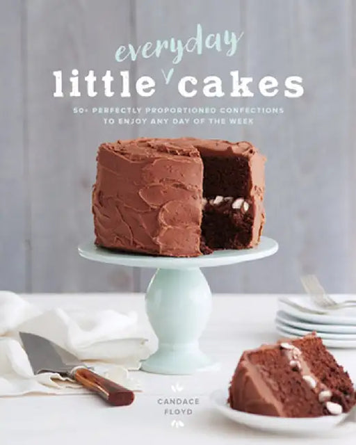 Little Everyday Cakes: 50+ Perfectly Proportioned Confections to Enjoy Any Day of the Week by Candace Floyd