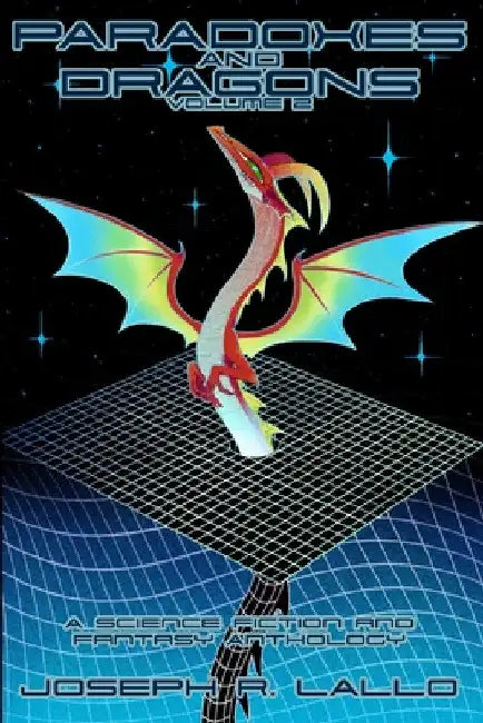 Paradoxes and Dragons Volume 2: A Science Fiction and Fantasy Anthology by Joseph R. Lallo