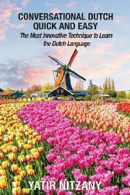 Conversational Dutch Quick and Easy: The Most Innovative Technique to Learn the Dutch Language by Yatir Nitany