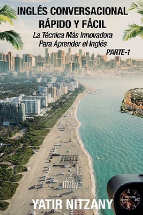 Inglés Conversacional Rapido y Facil - Parte I: La Tecnica Mas Innovadora Para Aprender el Inglés by Yatir Nitzany