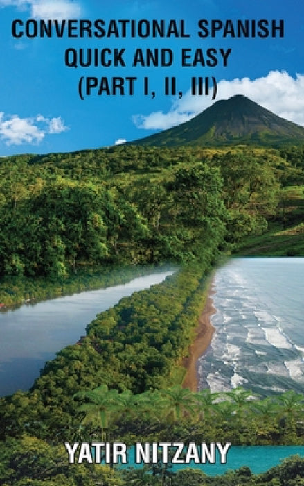 Conversational Spanish Quick and Easy - Part 1, 2, and 3 by Yatir Nitzany