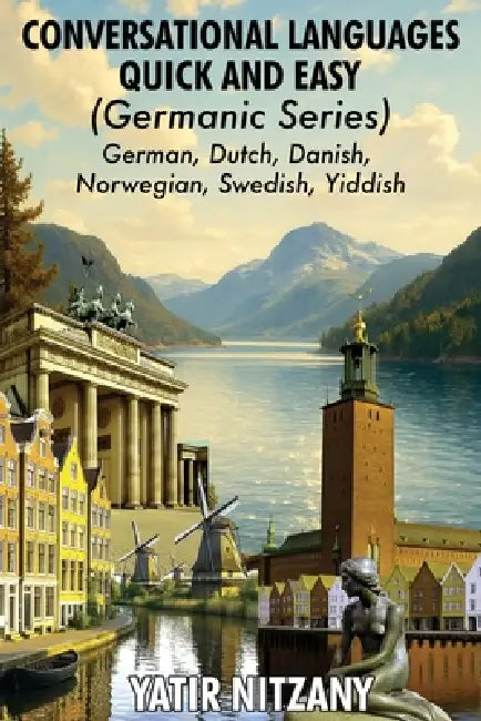 Conversational Languages Quick and Easy - Germanic Series: German, Dutch, Danish, Norwegian, Swedish and Yiddish by Yatir Nitzany