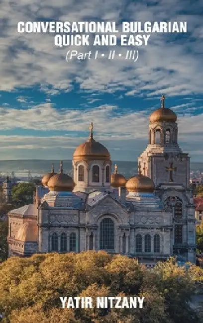 Conversational Bulgarian Quick and Easy - Part I, II and III by Yatir Nitzany
