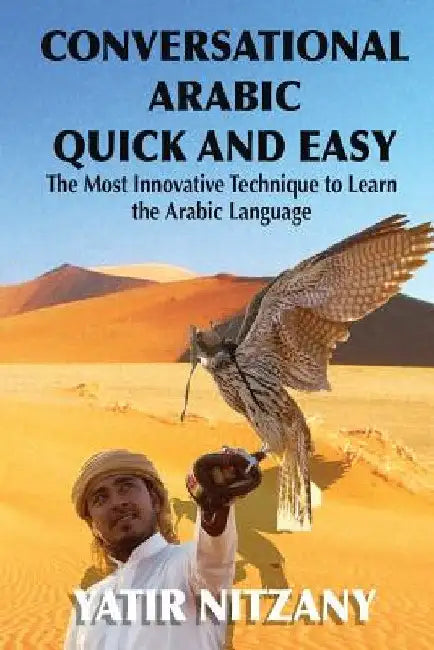 Conversational Arabic Quick and Easy: The Most Innovative Technique to Learn and Study the Classical Arabic Language. by Yatir Nitzany