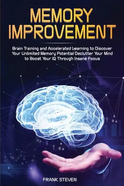 Memory Improvement: Brain Training and Accelerated Learning to Discover Your Unlimited Memory Potential: Declutter Your Mind to Boost Your by Steven Frank