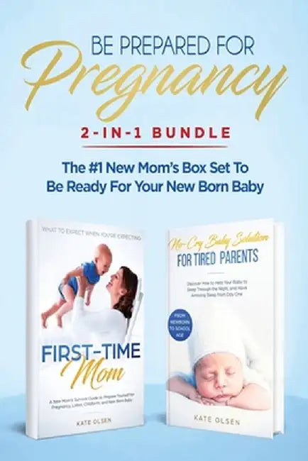 Be Prepared for Pregnancy: 2-in-1 Bundle: First-Time Mom: What to Expect When You're Expecting + No-Cry Baby Sleep Solution - The #1 New Mom's Bo by Olsen Kate