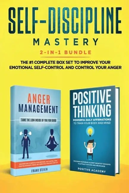 Self-Discipline Mastery 2-in-1 Bundle: Anger Management + Positive Thinking Affirmations - The #1 Complete Box Set to Improve Your Emotional Self-Cont by Steven Frank