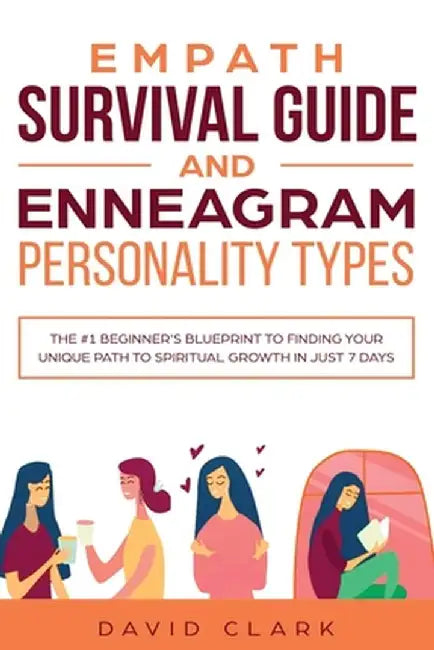 Empath Survival Guide And Enneagram Personality Types: The #1 Beginner's Blueprint To Finding Your Unique Path To Spiritual Growth In Just 7 Days by David Clark