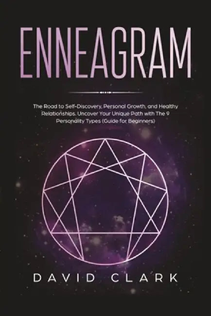 Enneagram: The Road to Self-Discovery, Personal Growth, and Healthy Relationships. Uncover Your Unique Path with The 9 Personalit by David Clark