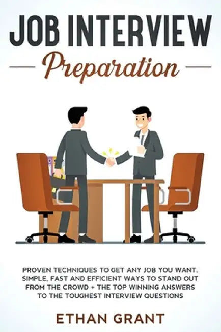 Job Interview Preparation: Proven Techniques To Get Any Job You Want. Simple, Fast And Efficient Ways To Stand Out From The Crowd + The Top Winni by Ethan Grant