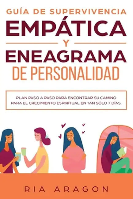 Guía de Supervivencia Empática Y Eneagrama de Personalidad: Plan Paso A Paso Para Encontrar Su Camino Para El Crecimiento Espiritual En Tan Sólo 7 Día by Ria Aragon