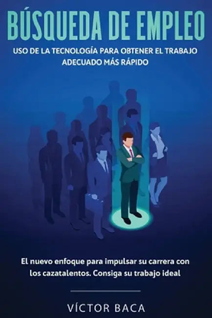 Búsqueda De Empleo: Uso De La Tecnología Para Obtener El Trabajo Adecuado Más Rápido: El Nuevoenfoque Para Impulsar Su Carrera Con Los Caz by Victor Baca