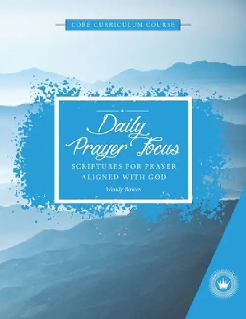 Daily Prayer Focus: Scriptures for Prayer Aligned with God by Wendy Bowen