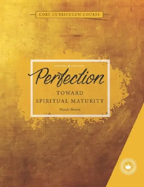 Perfection: Towards Spiritual Maturity by Wendy Bowen
