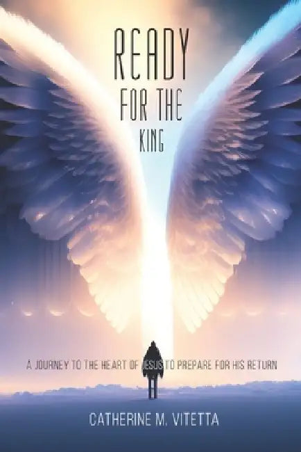 Ready for the King: A Journey to the Heart of Jesus to Prepare for His Return by Catherine M. Vitetta