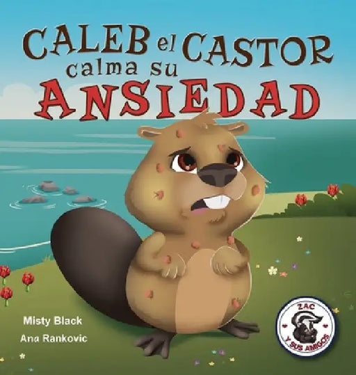 Caleb el Castor calma su ansiedad: Brave the Beaver Has the Worry Warts (Spanish Edition) by Misty Black