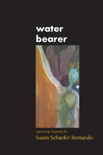 Water Bearer: a pouring of poems by Susan Schaefer Bernardo, Kara Masters