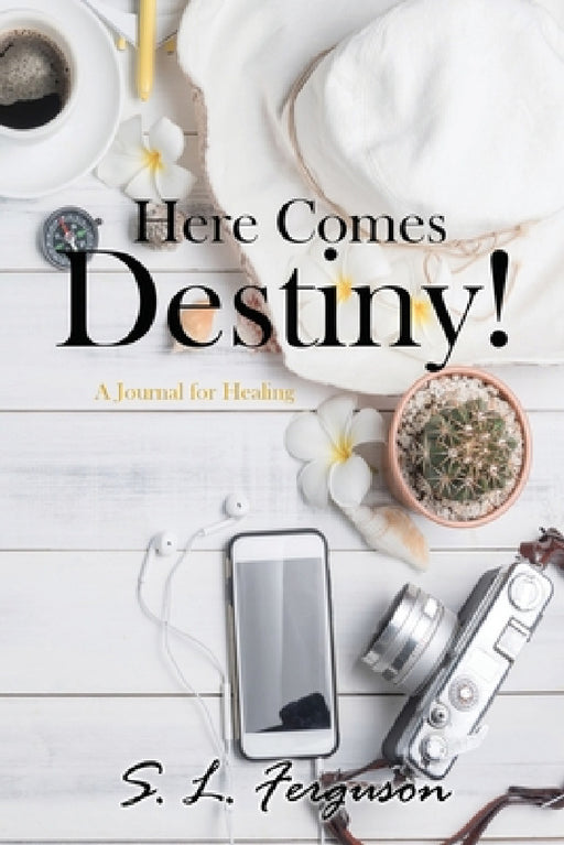 Here Comes Destiny!: A Journal for Healing by S. L. Ferguson