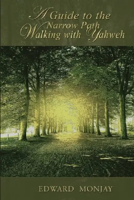 A Guide To The Narrow Path Walking With Yahweh by Edward Monjay