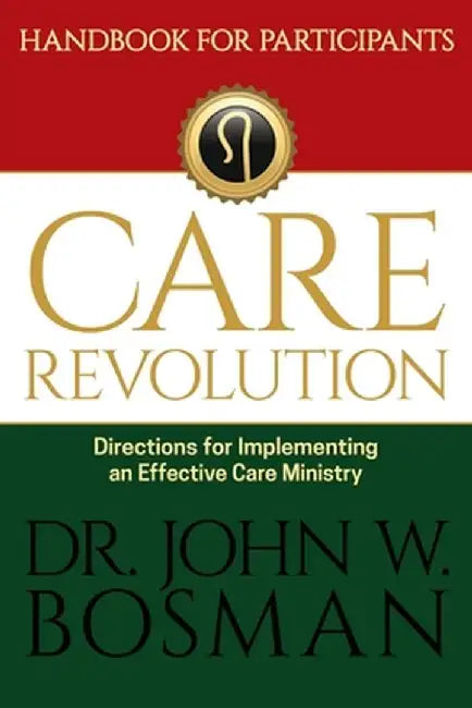 The Care Revolution - Handbook for Participants: Directions for Implementing an Effective Care Ministry by John W. Bosman