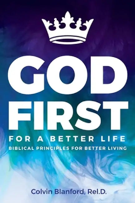 God First For A Better Life by Rel D. Colvin Blanford