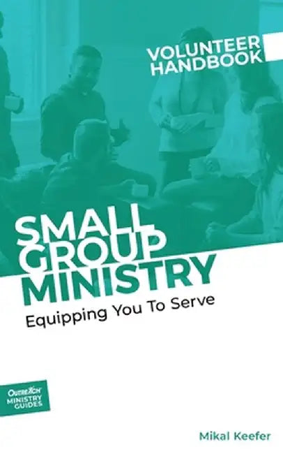 Small Group Ministry Volunteer Handbook by Inc Outreach