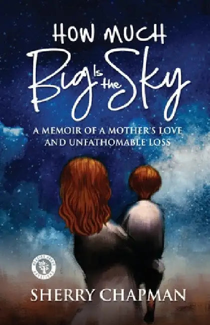 How Much Big Is the Sky: A Memoir of a Mother's Love and Unfathomable Loss by Sherry Chapman