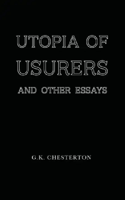 Utopia of Usurers: and Other Essays by G. K. Chesterton