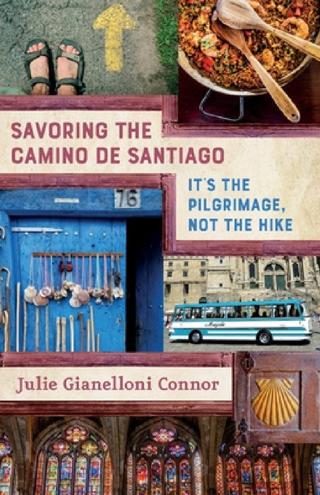 Savoring the Camino de Santiago: It's the Pilgrimage, Not the Hike by Julie Gianelloni Connor, Mary Ellen Connor