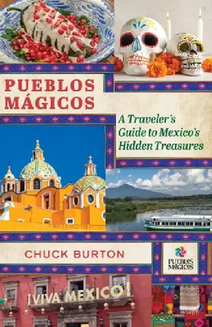 Pueblos Mágicos: A Traveler's Guide to Mexico's Hidden Treasures by Chuck Burton, Daniele de Vecchi, Luke B. Walker
