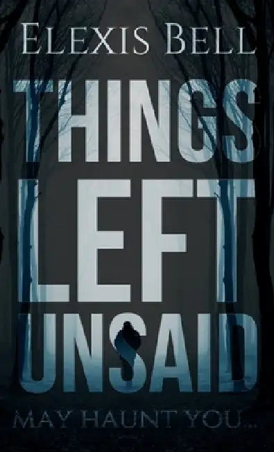 Things Left Unsaid by Elexis Bell