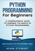 Python Programming Python Programming for Beginners: A Comprehensive Guide to Learnings the Basics of Python Programming by Adam Stewart