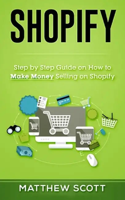 Shopify: Step by Step Guide on How to Make Money Selling on Shopify by Matthew Scott