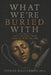 What We Are Buried With: Ten Graves That Tell Us Who We Are by Taylor Halverson