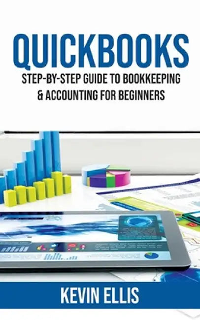 QuickBooks: Step-by-Step Guide to Bookkeeping & Accounting for Beginners by Kevin Ellis