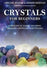 Crystals for Beginners: A Practical Guide to Using Healing Crystals and Stones by Abigail Welsh