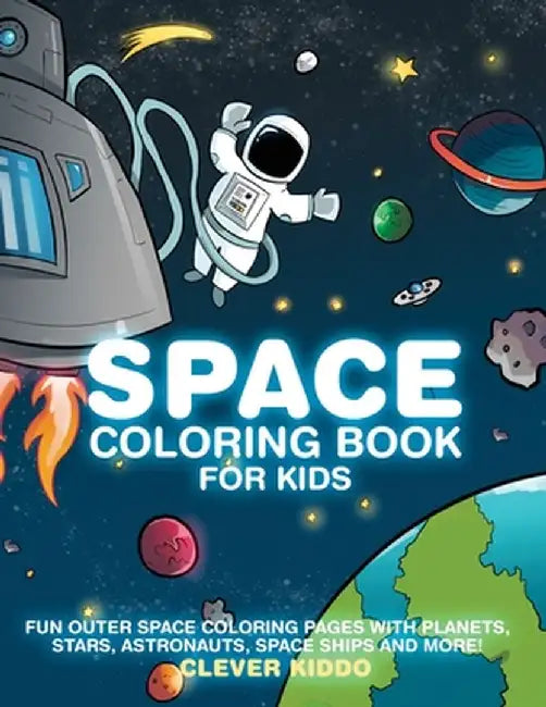 Space Coloring Book for Kids: Fun Outer Space Coloring Pages With Planets, Stars, Astronauts, Space Ships and More! by Clever Kiddo