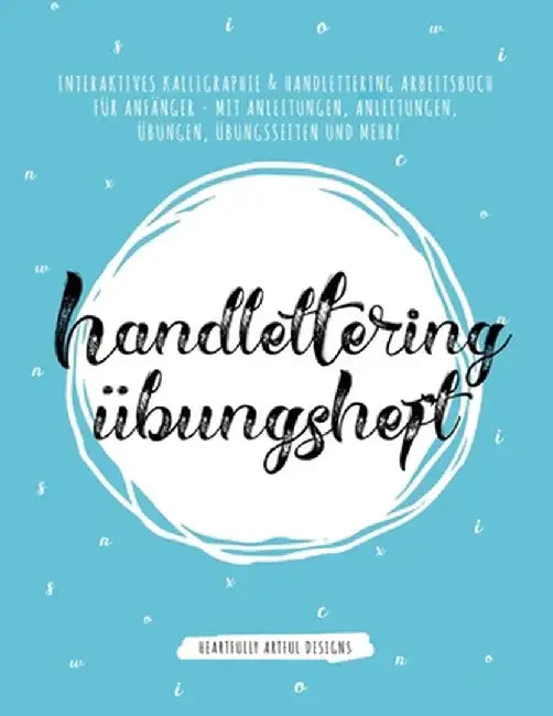 Handlettering Übungsheft: Interaktives Kalligraphie & Handlettering Arbeitsbuch für Anfänger - mit Anleitungen, Anleitungen, Übungen, Übungsseit by Heartfully Artful Designs