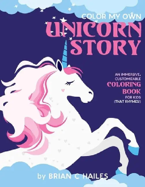 Color My Own Unicorn Story: An Immersive, Customizable Coloring Book for Kids (That Rhymes!) by Brian C. Hailes