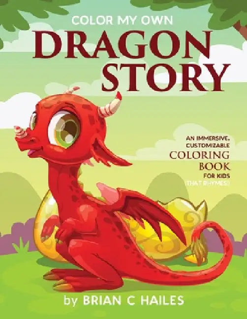 Color My Own Dragon Story: An Immersive, Customizable Coloring Book for Kids (That Rhymes!) by Brian C. Hailes