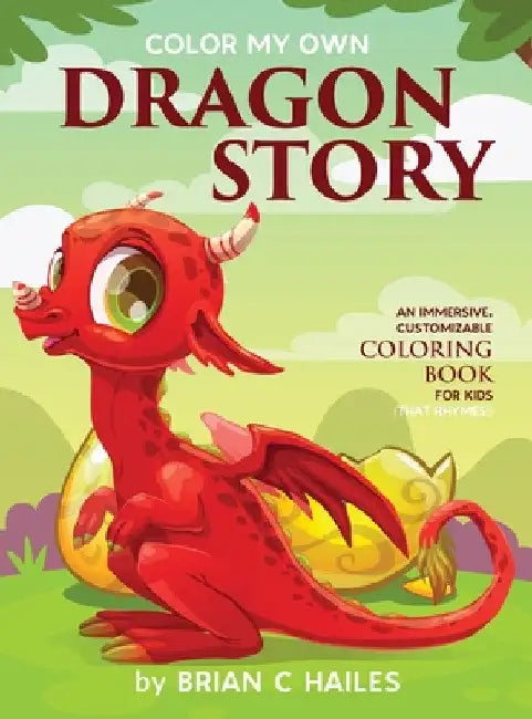 Color My Own Dragon Story: An Immersive, Customizable Coloring Book for Kids (That Rhymes!) by Brian C. Hailes