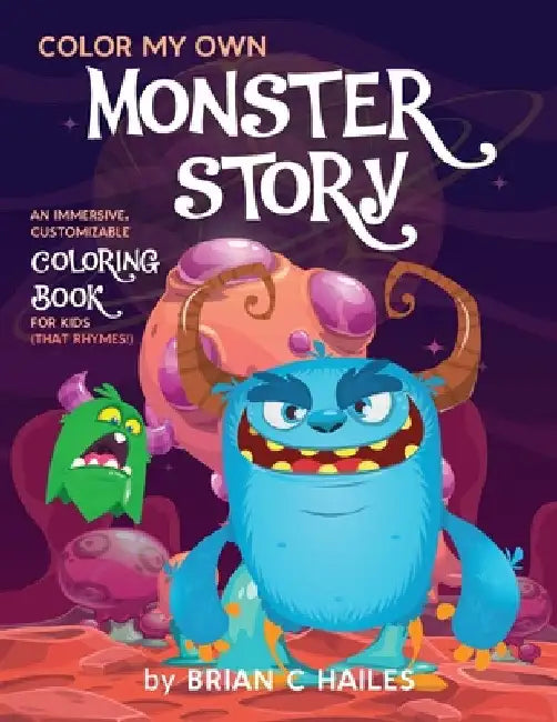 Color My Own Monster Story: An Immersive, Customizable Coloring Book for Kids (That Rhymes!) by Brian C. Hailes