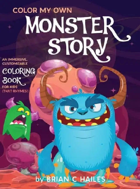Color My Own Monster Story: An Immersive, Customizable Coloring Book for Kids (That Rhymes!) by Brian C. Hailes