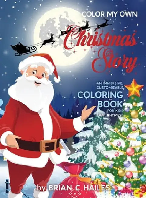 Color My Own Christmas Story: An Immersive, Customizable Coloring Book for Kids (That Rhymes!) by Brian C. Hailes